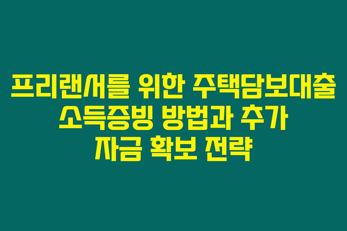 프리랜서를 위한 주택담보대출 소득증빙 방법과 추가 자금 확보 전략 프리랜서를 위한 주택담보대출 소득증빙 방법과 추가 자금 확보 전략