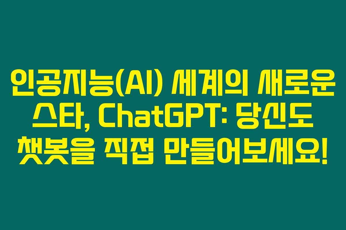 인공지능(AI) 세계의 새로운 스타, ChatGPT: 당신도 챗봇을 직접 만들어보세요! 인공지능(AI) 세계의 새로운 스타, ChatGPT: 당신도 챗봇을 직접 만들어보세요!