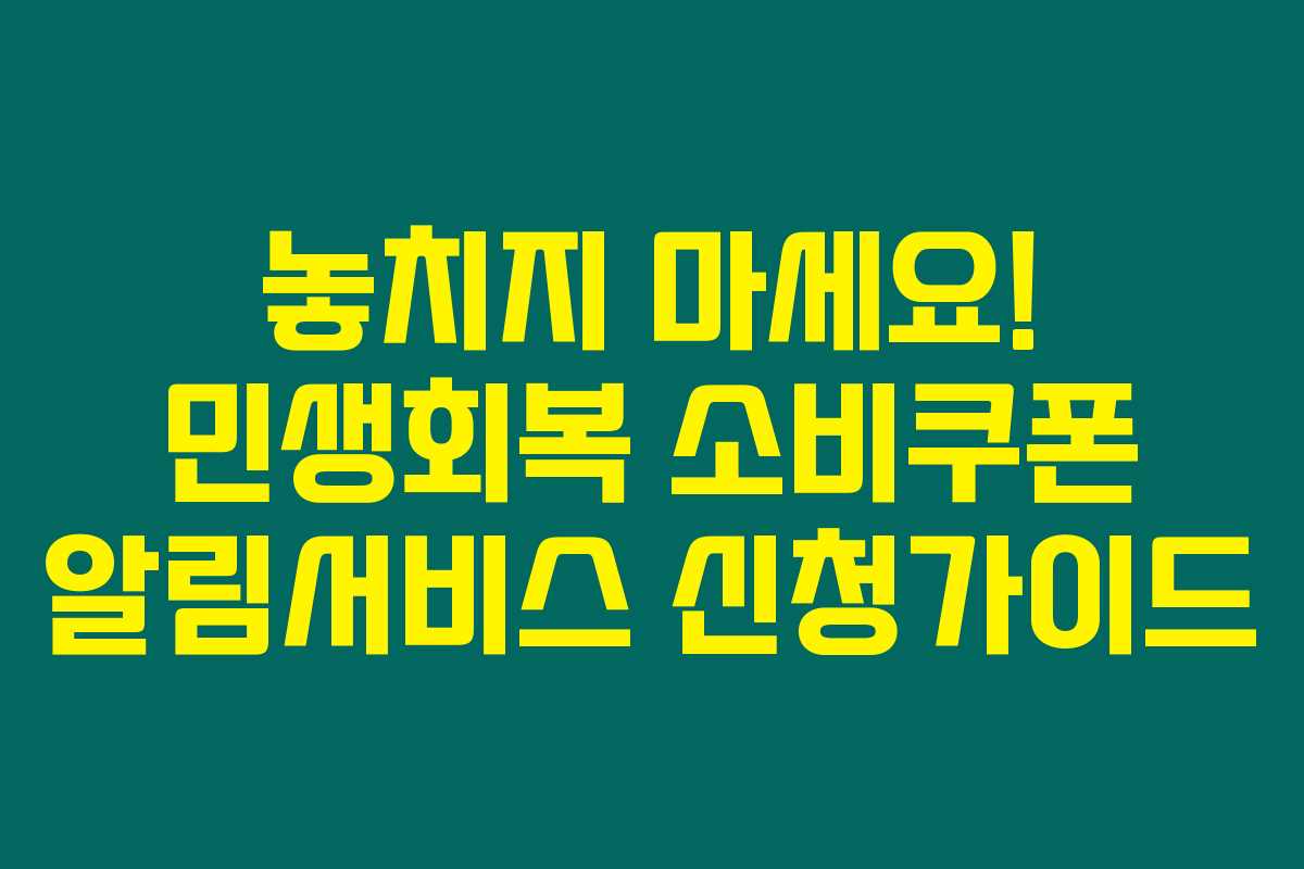 놓치지 마세요! 민생회복 소비쿠폰 알림서비스 신청가이드 놓치지 마세요! 민생회복 소비쿠폰 알림서비스 신청가이드