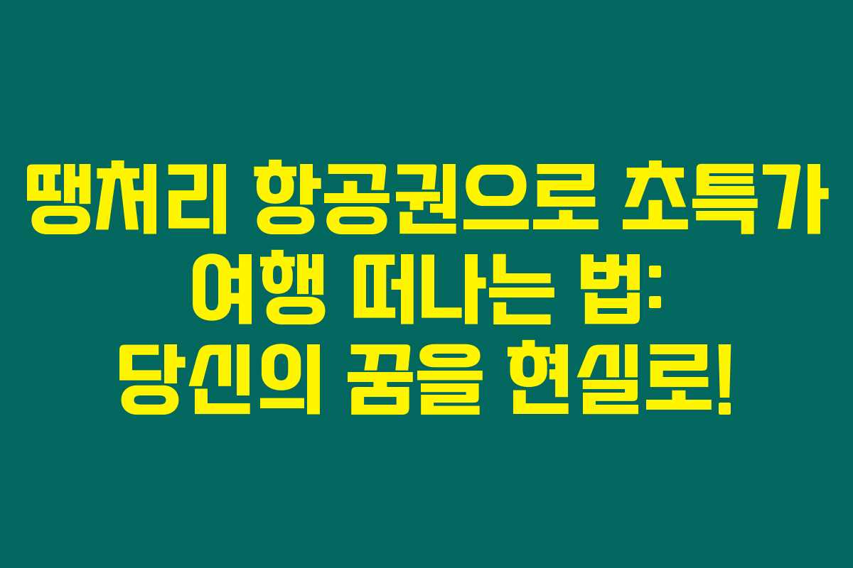 땡처리 항공권으로 초특가 여행 떠나는 법: 당신의 꿈을 현실로!