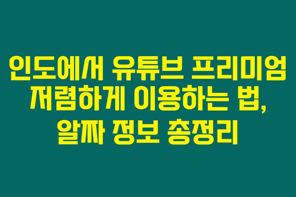 인도에서 유튜브 프리미엄 저렴하게 이용하는 법, 알짜 정보 총정리 인도에서 유튜브 프리미엄 저렴하게 이용하는 법, 알짜 정보 총정리