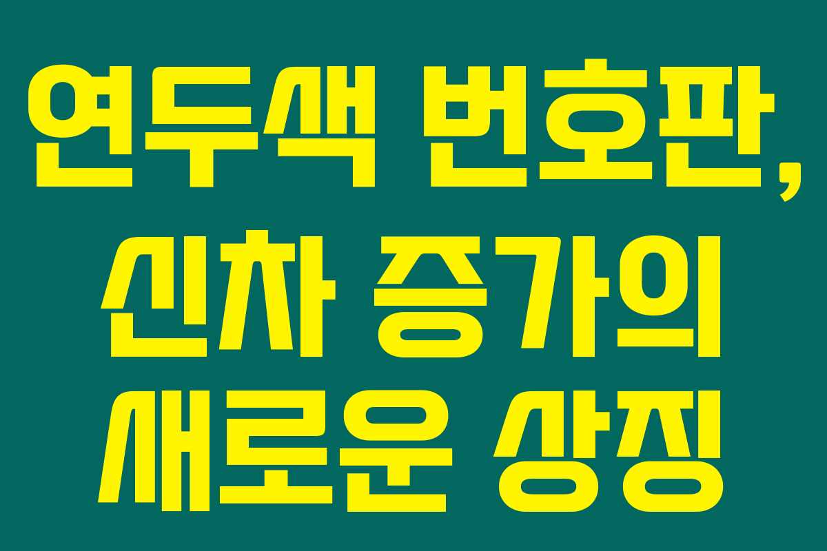 연두색 번호판, 신차 증가의 새로운 상징 연두색 번호판, 신차 증가의 새로운 상징