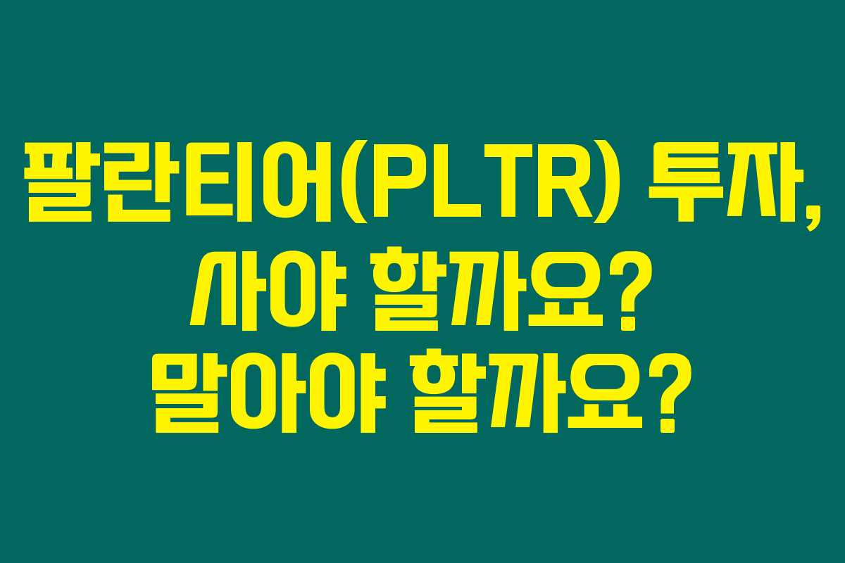 팔란티어(PLTR) 투자, 사야 할까요? 말아야 할까요? 팔란티어(PLTR) 투자, 사야 할까요? 말아야 할까요?