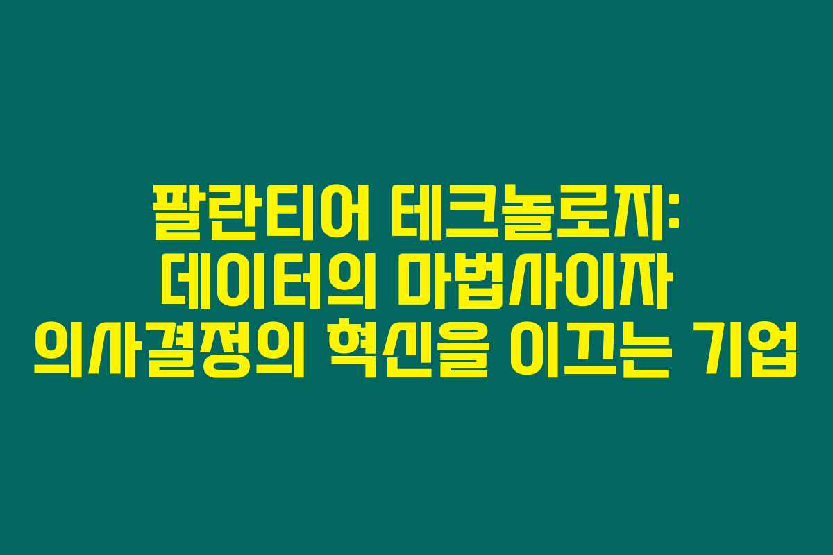 팔란티어 테크놀로지: 데이터의 마법사이자 의사결정의 혁신을 이끄는 기업