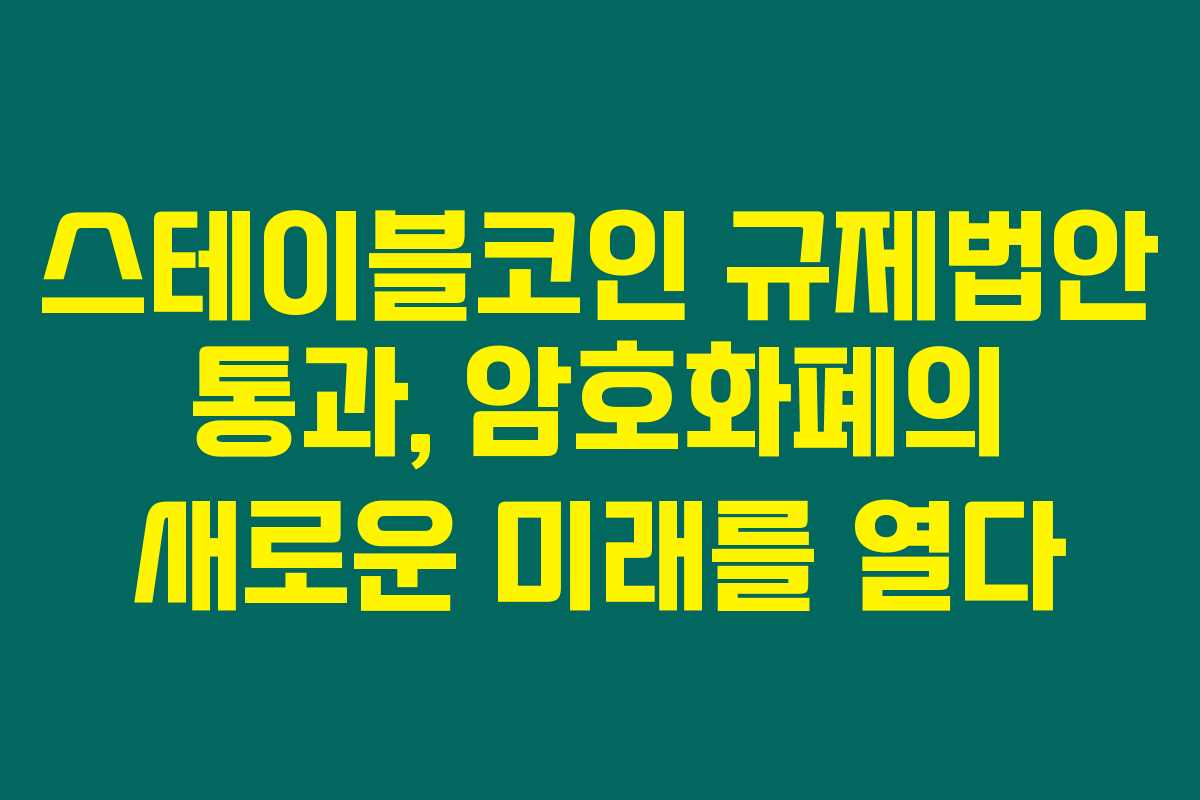 스테이블코인 규제법안 통과, 암호화폐의 새로운 미래를 열다 스테이블코인 규제법안 통과, 암호화폐의 새로운 미래를 열다