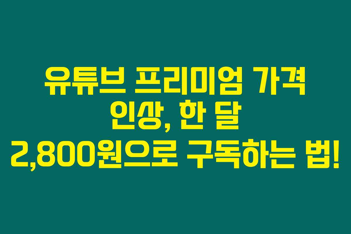 유튜브 프리미엄 가격 인상, 한 달 2,800원으로 구독하는 법! 유튜브 프리미엄 가격 인상, 한 달 2,800원으로 구독하는 법!