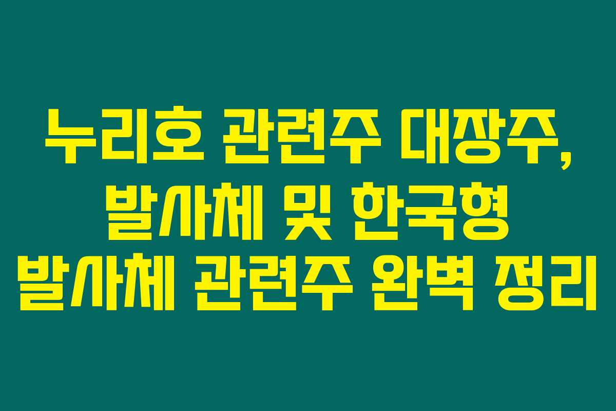 누리호 관련주 대장주, 발사체 및 한국형 발사체 관련주 완벽 정리 누리호 관련주 대장주, 발사체 및 한국형 발사체 관련주 완벽 정리