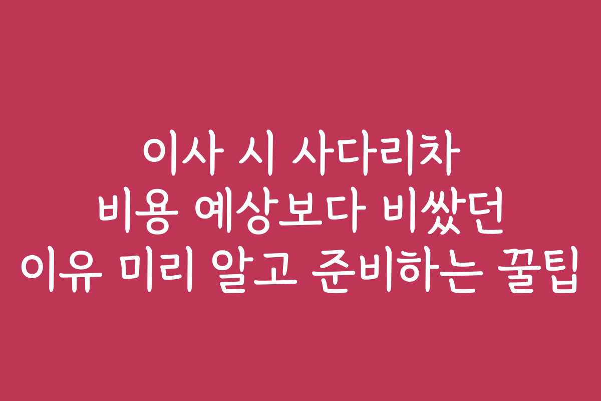 이사 시 사다리차 비용 예상보다 비쌌던 이유 미리 알고 준비하는 꿀팁 이사 시 사다리차 비용 예상보다 비쌌던 이유 미리 알고 준비하는 꿀팁
