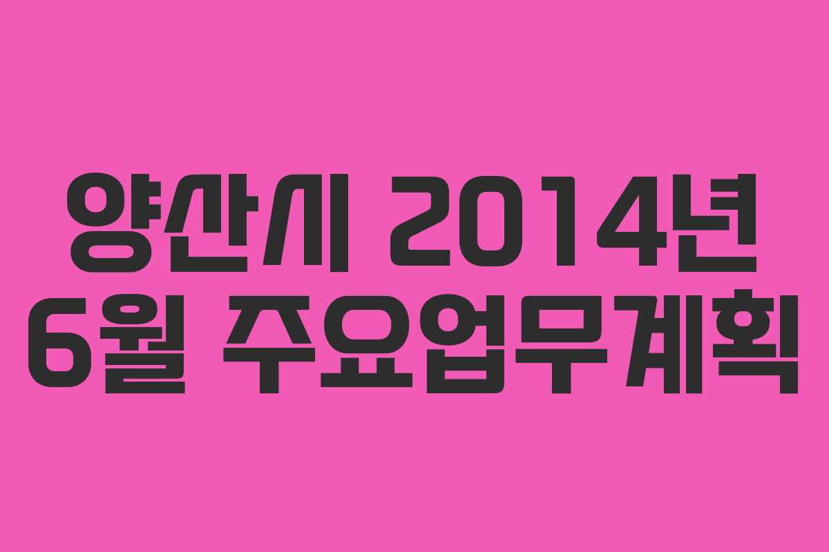 양산시 2014년 6월 주요업무계획