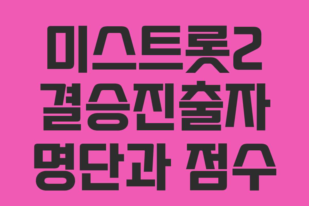 미스트롯2 결승진출자 명단과 점수