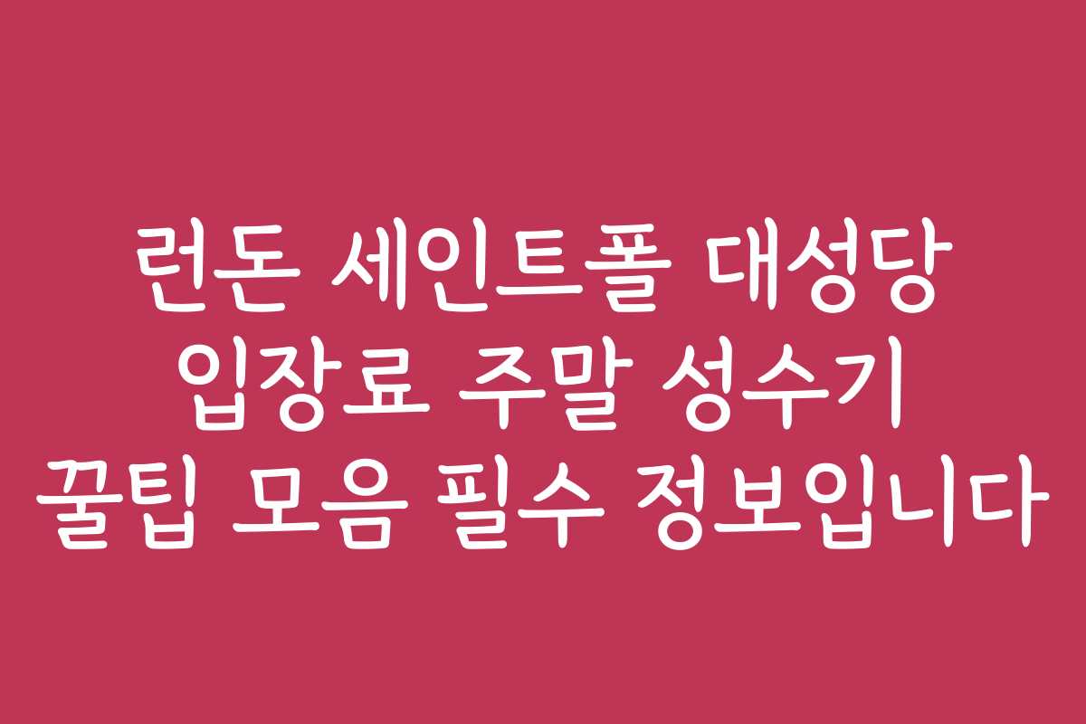 런돈 세인트폴 대성당 입장료 주말 성수기 꿀팁 모음 필수 정보입니다