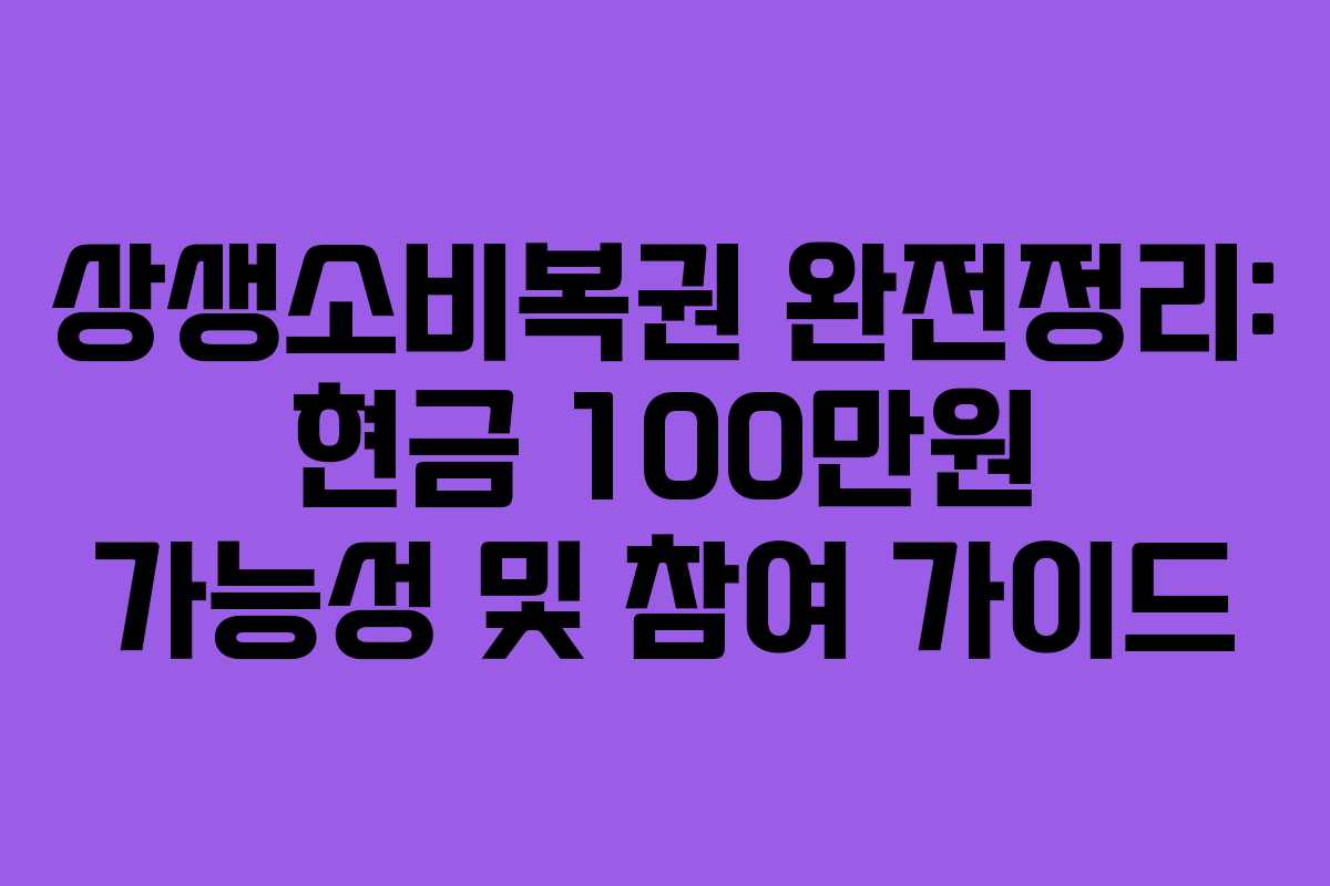 상생소비복권 완전정리: 현금 100만원 가능성 및 참여 가이드