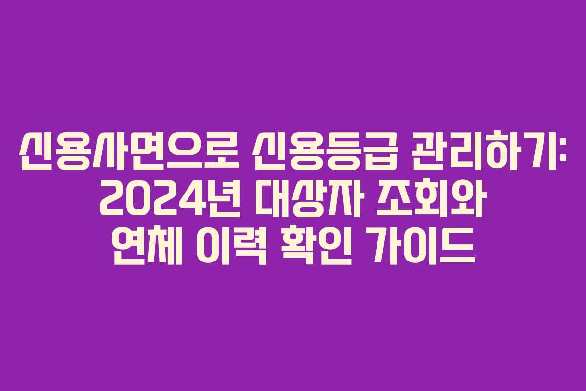 신용사면으로 신용등급 관리하기: 2024년 대상자 조회와 연체 이력 확인 가이드