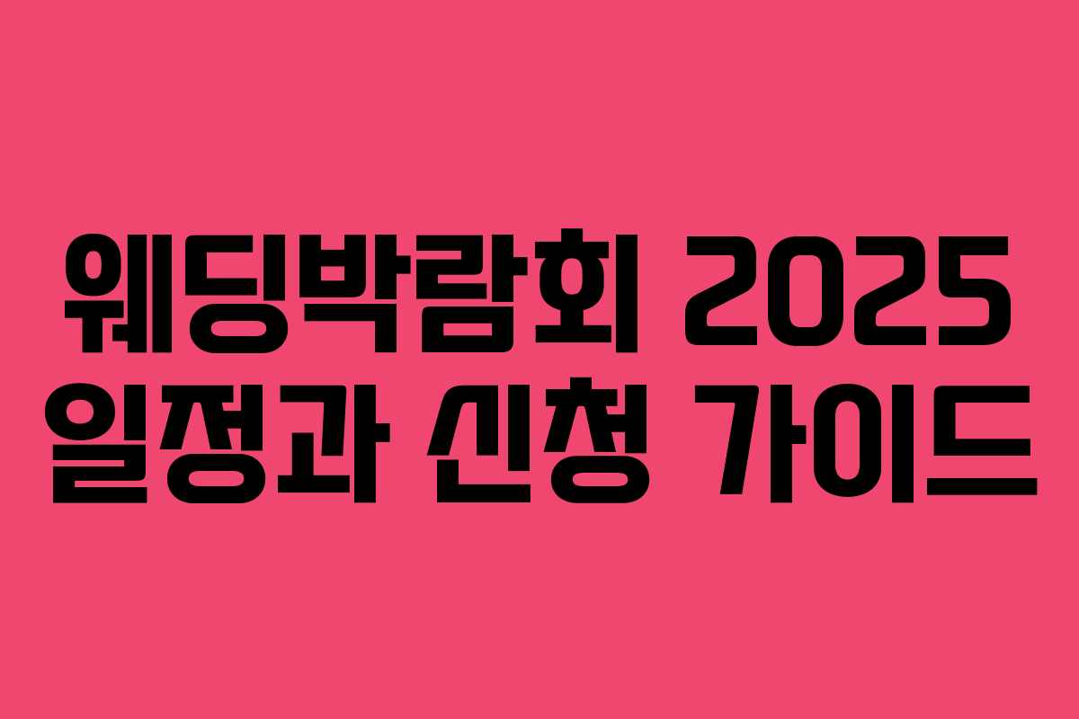 웨딩박람회 2025 일정과 신청 가이드