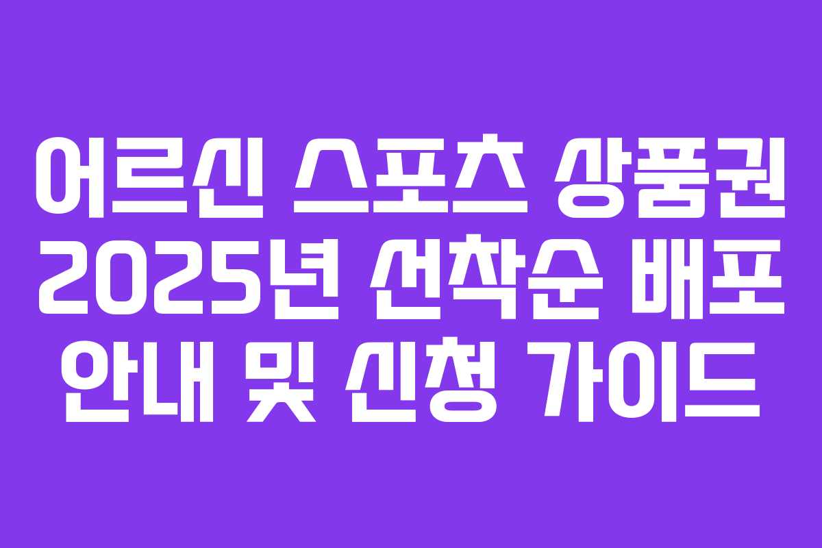 어르신 스포츠 상품권 2025년 선착순 배포 안내 및 신청 가이드