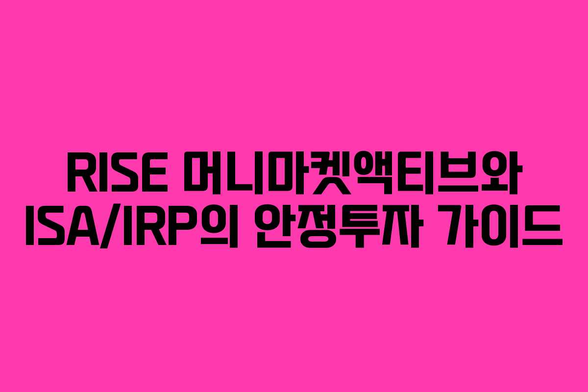 RISE 머니마켓액티브와 ISA/IRP의 안정투자 가이드