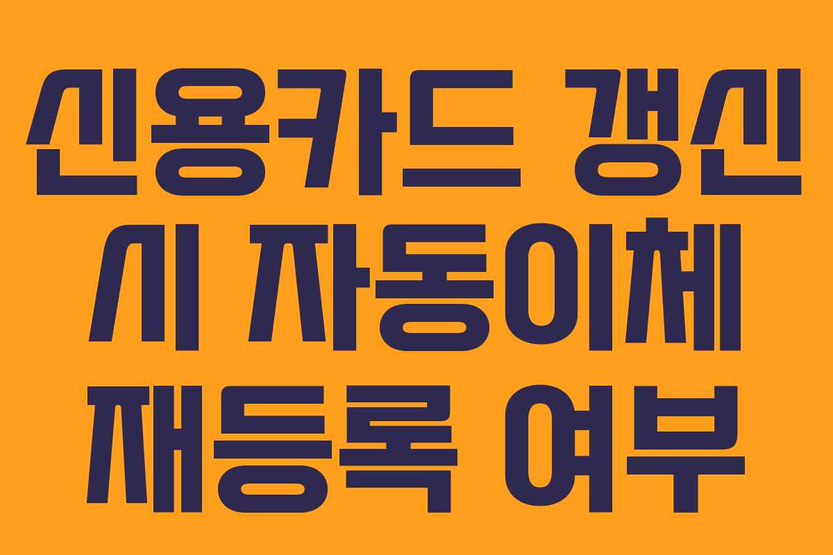 신용카드 갱신 시 자동이체 재등록 여부