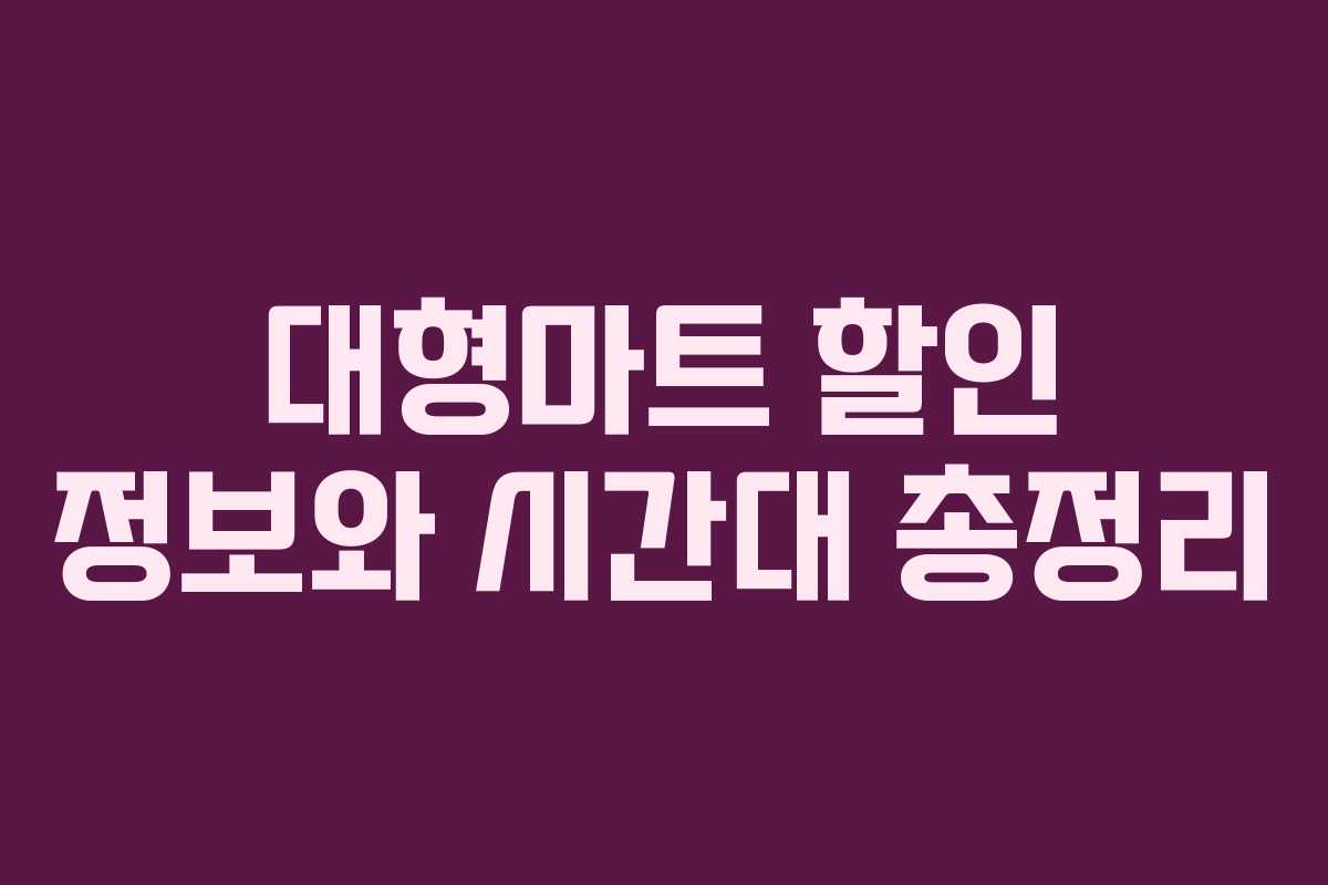 대형마트 할인 정보와 시간대 총정리