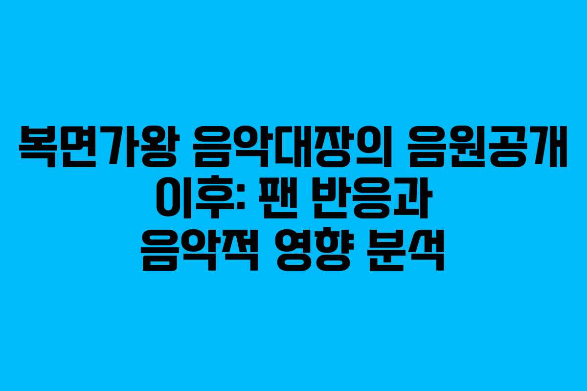 복면가왕 음악대장의 음원공개 이후: 팬 반응과 음악적 영향 분석