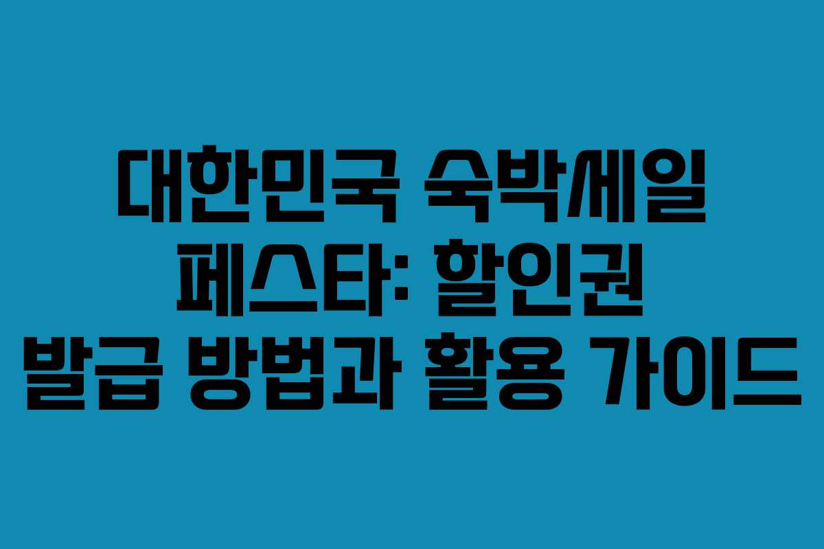 대한민국 숙박세일 페스타: 할인권 발급 방법과 활용 가이드