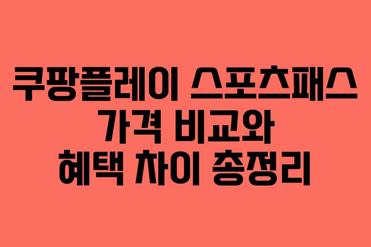 쿠팡플레이 스포츠패스 가격 비교와 혜택 차이 총정리