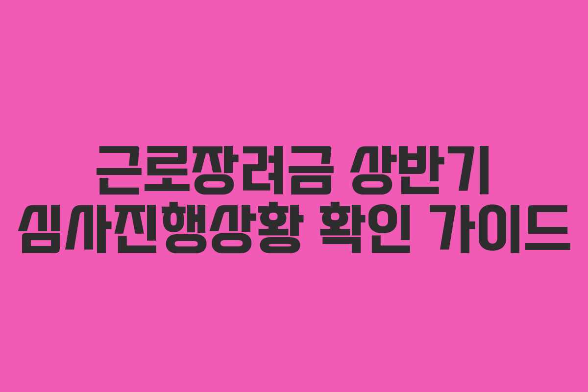 근로장려금 상반기 심사진행상황 확인 가이드