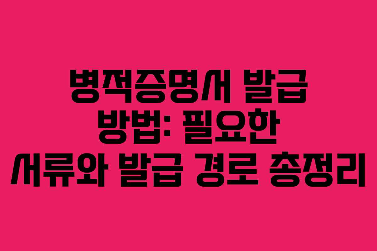 병적증명서 발급 방법: 필요한 서류와 발급 경로 총정리