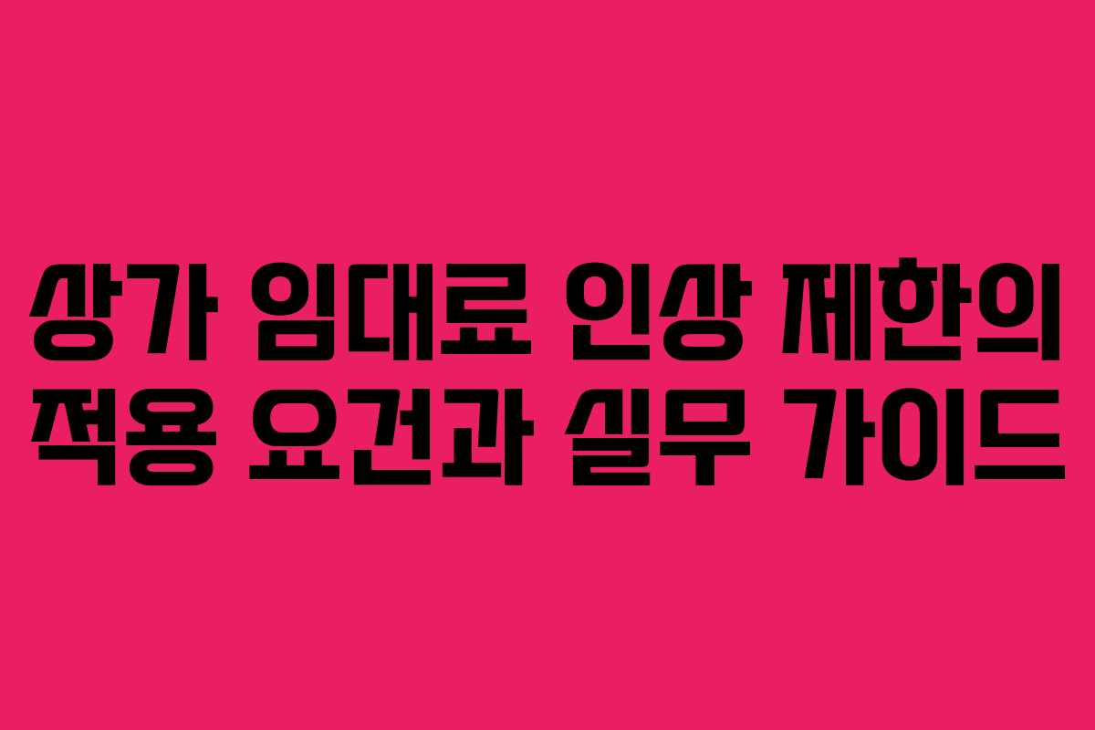 상가 임대료 인상 제한의 적용 요건과 실무 가이드