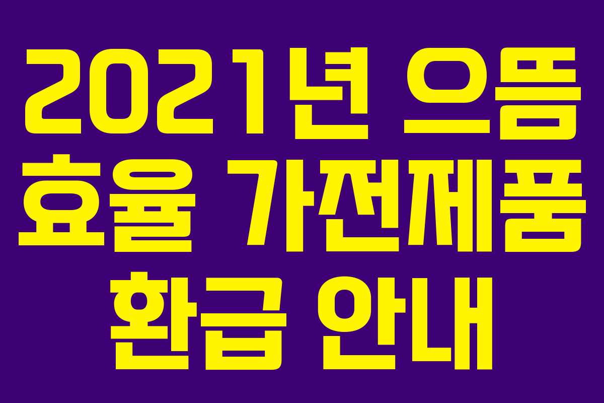 2021년 으뜸 효율 가전제품 환급 안내