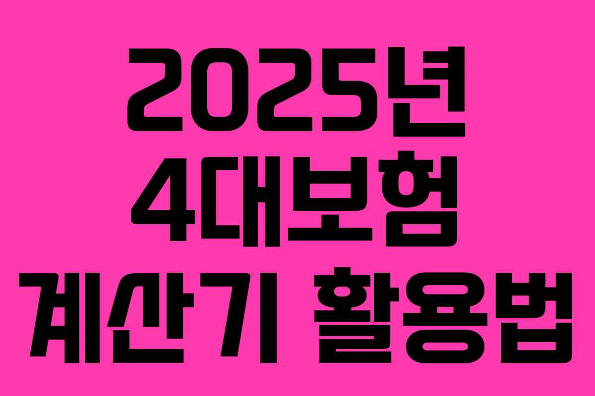 2025년 4대보험 계산기 활용법