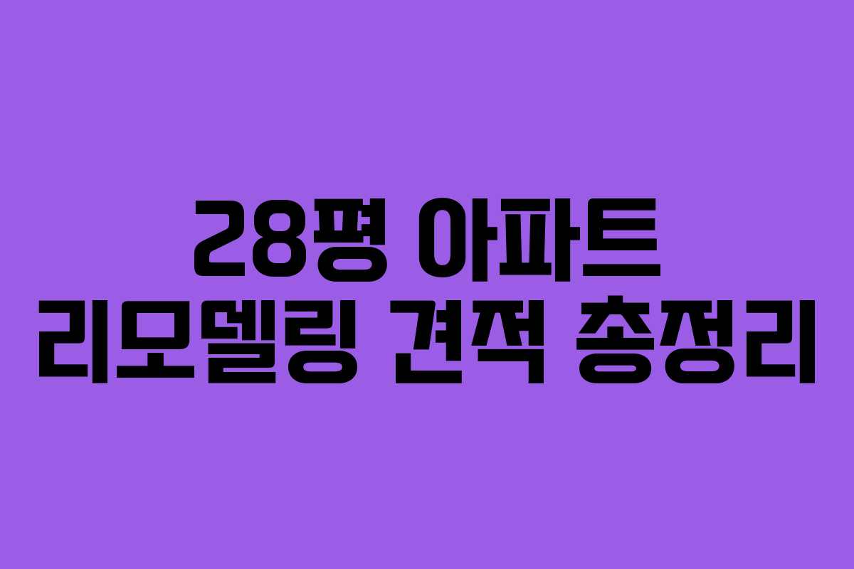 28평 아파트 리모델링 견적 총정리