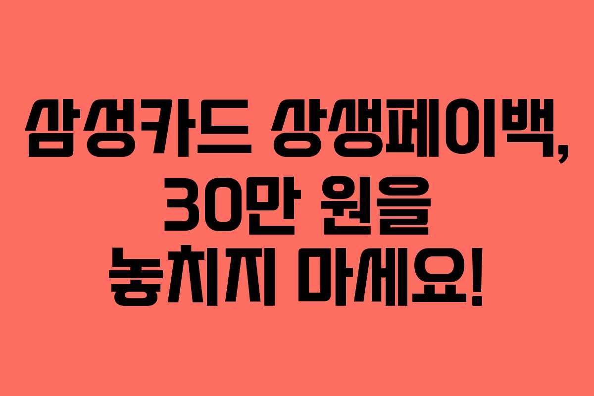 삼성카드 상생페이백, 30만 원을 놓치지 마세요!