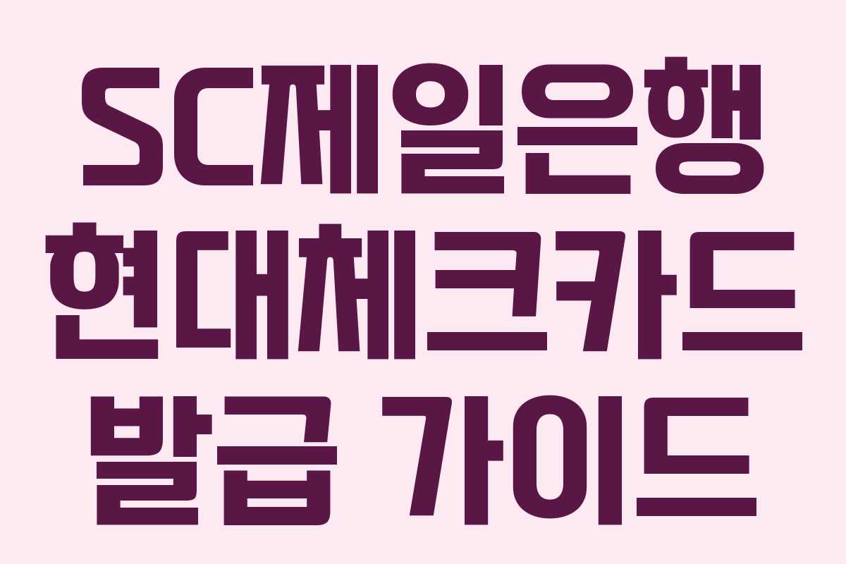 SC제일은행 현대체크카드 발급 가이드