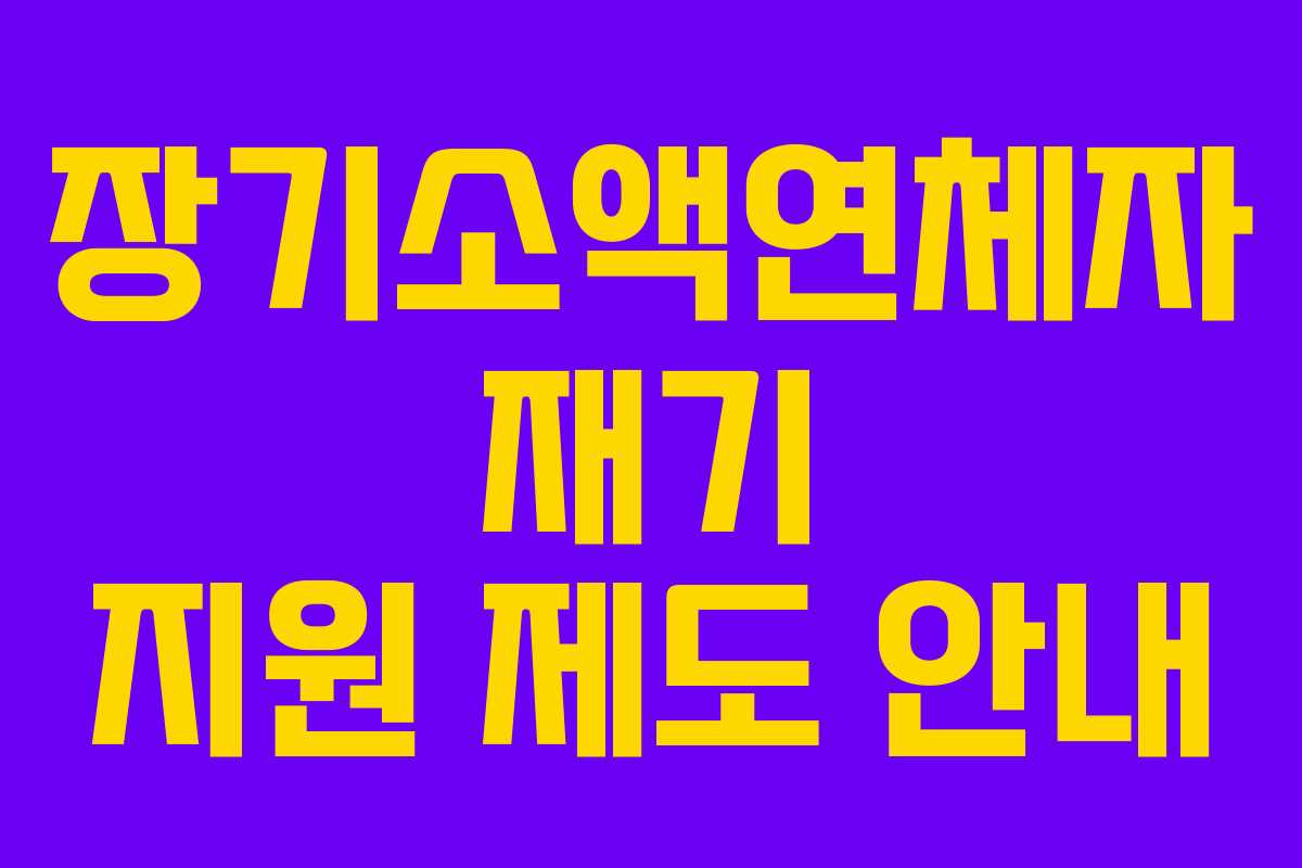 장기소액연체자 재기 지원 제도 안내