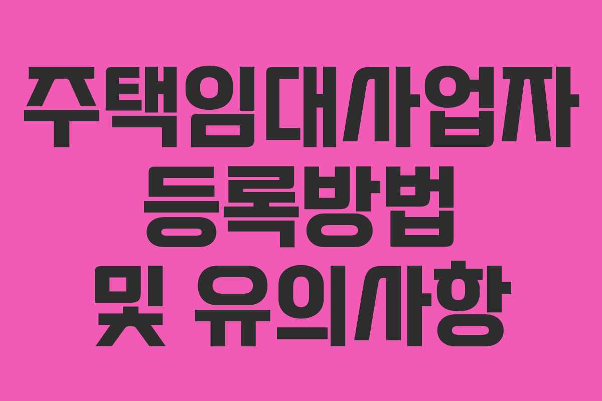 주택임대사업자 등록방법 및 유의사항