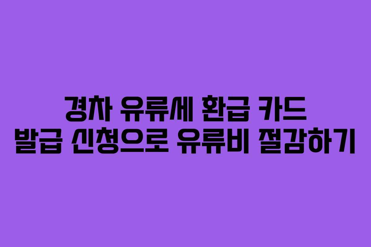 경차 유류세 환급 카드 발급 신청으로 유류비 절감하기