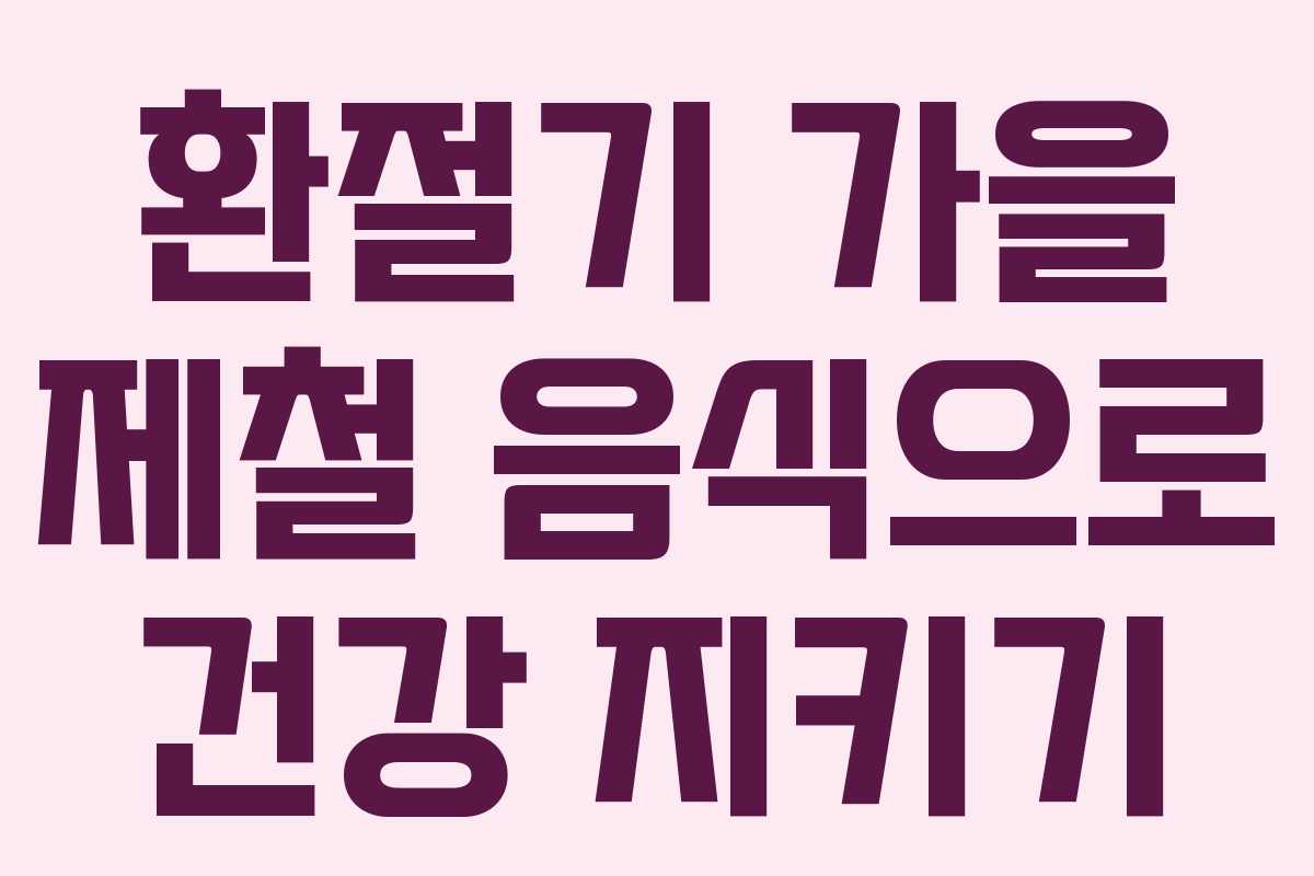 환절기 가을 제철 음식으로 건강 지키기