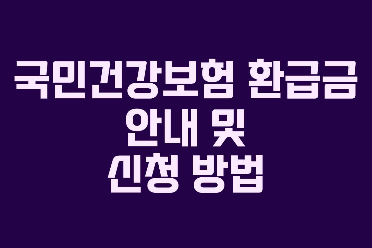 국민건강보험 환급금 안내 및 신청 방법