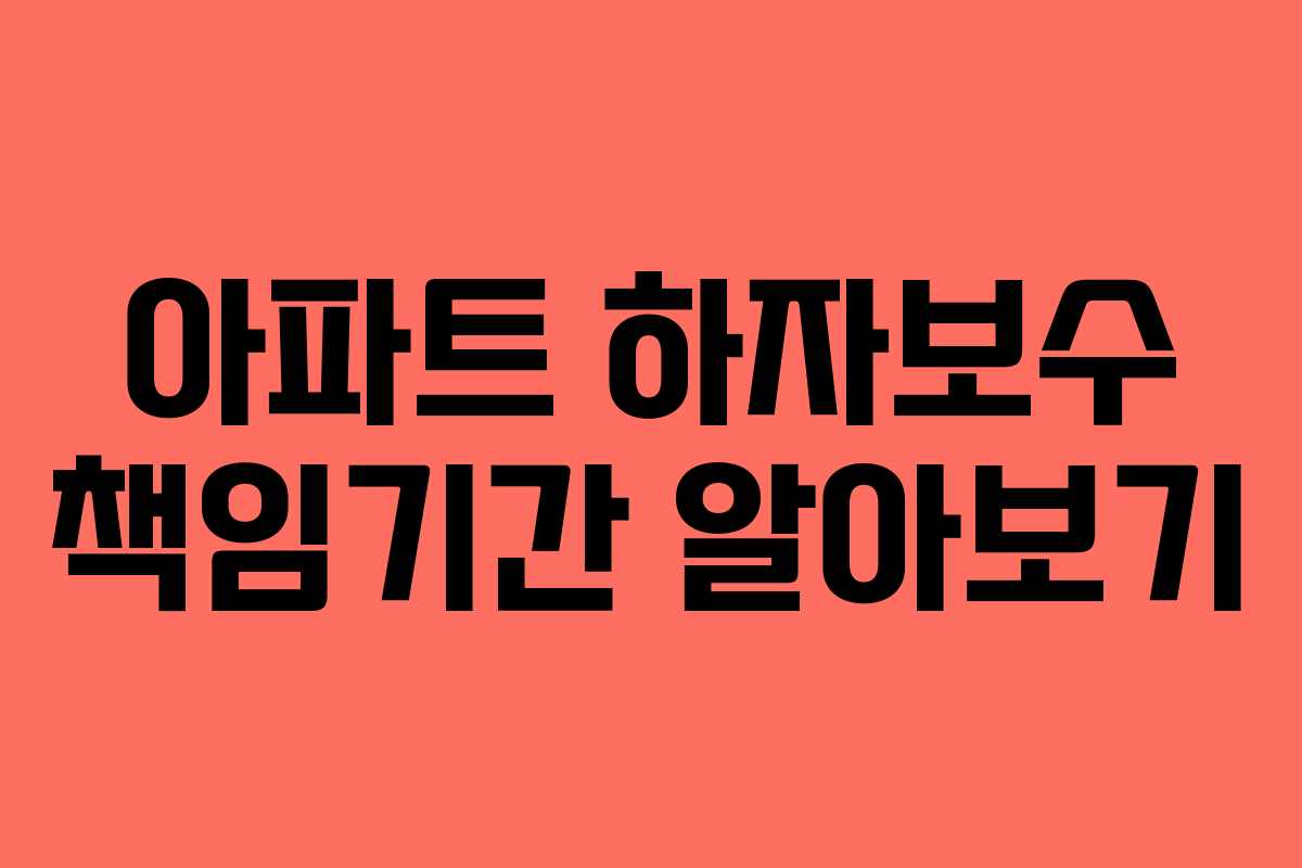 아파트 하자보수 책임기간 알아보기