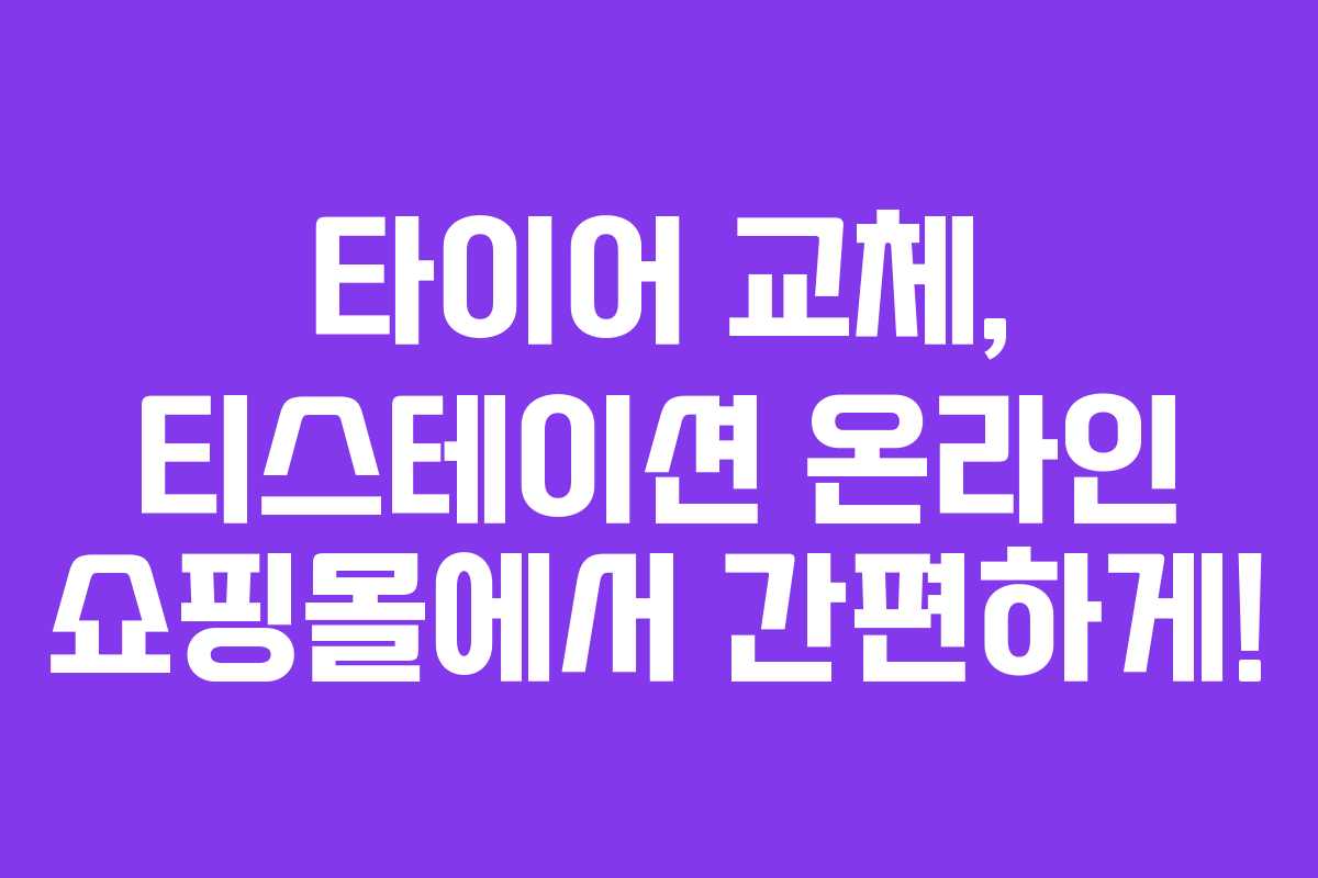타이어 교체, 티스테이션 온라인 쇼핑몰에서 간편하게!