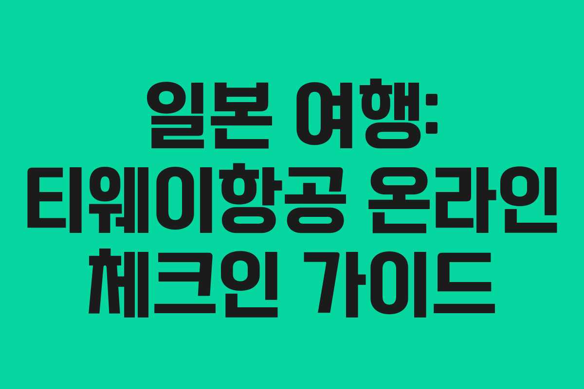 일본 여행: 티웨이항공 온라인 체크인 가이드