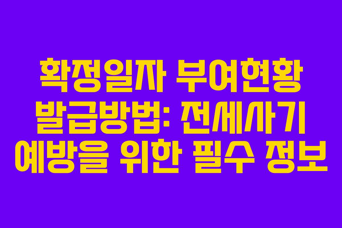 확정일자 부여현황 발급방법: 전세사기 예방을 위한 필수 정보 확정일자 부여현황 발급방법: 전세사기 예방을 위한 필수 정보