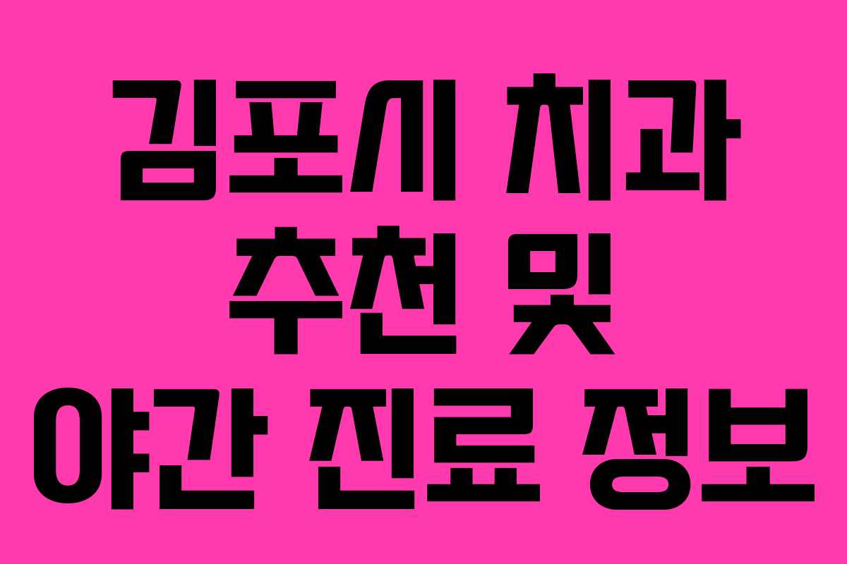 김포시 치과 추천 및 야간 진료 정보