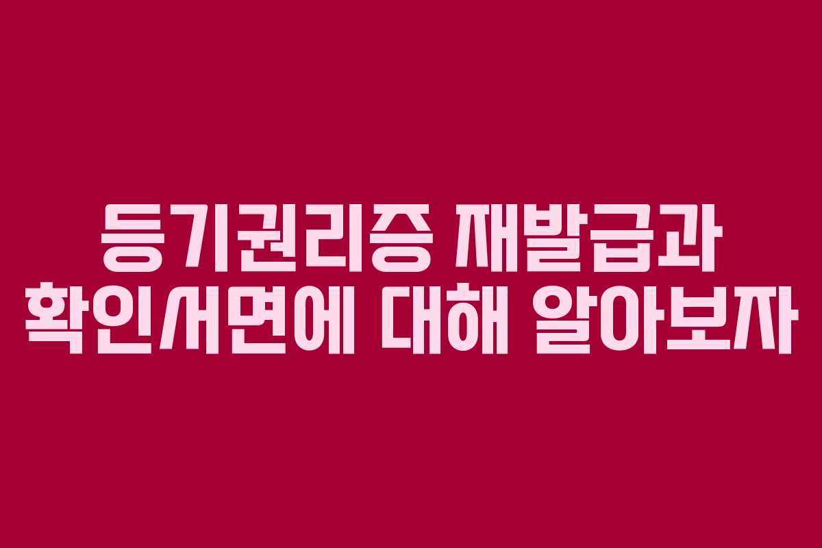 등기권리증 재발급과 확인서면에 대해 알아보자