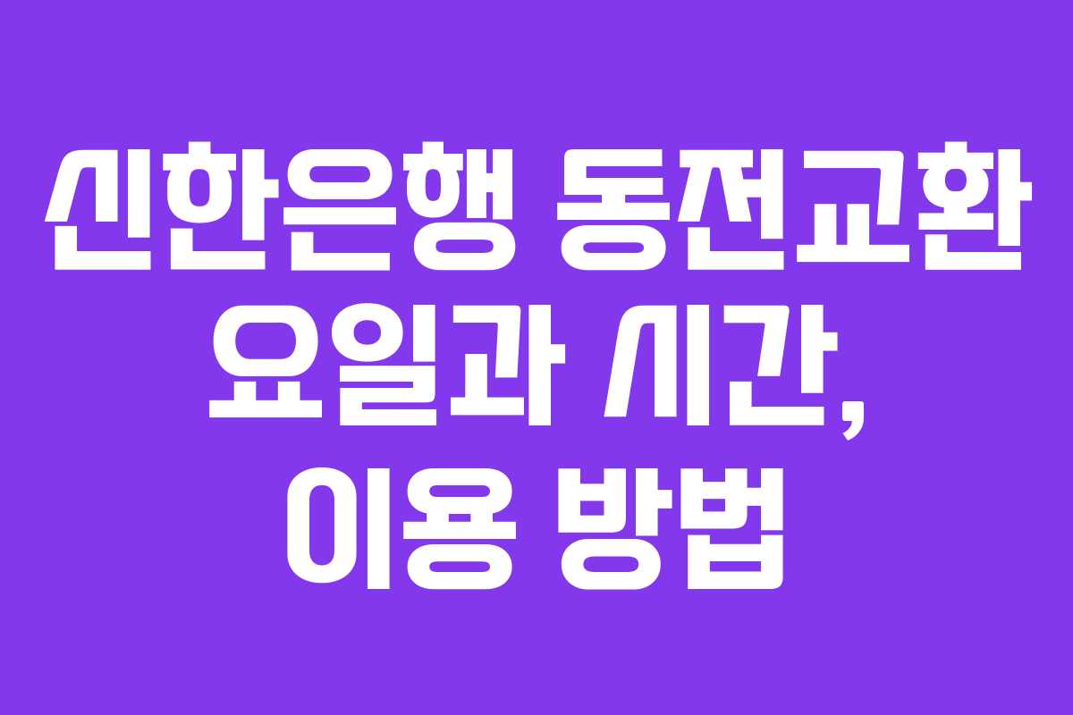 신한은행 동전교환 요일과 시간, 이용 방법