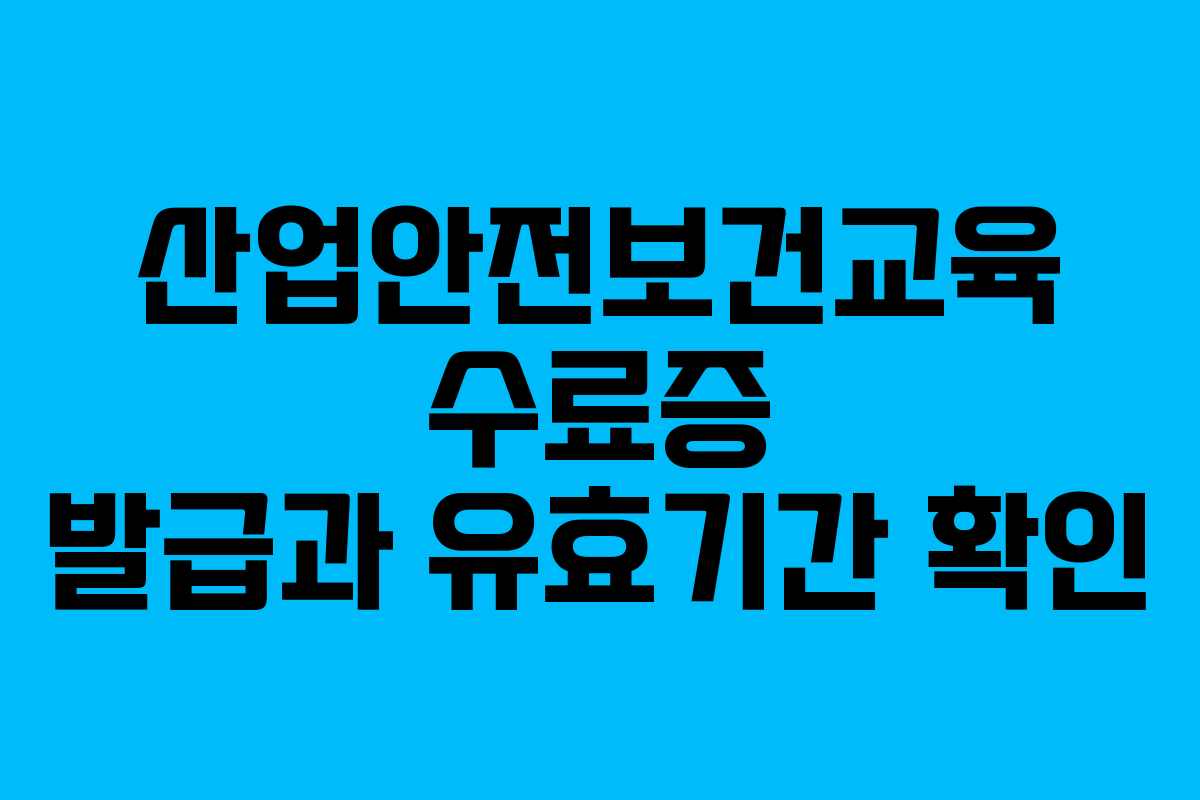 산업안전보건교육 수료증 발급과 유효기간 확인