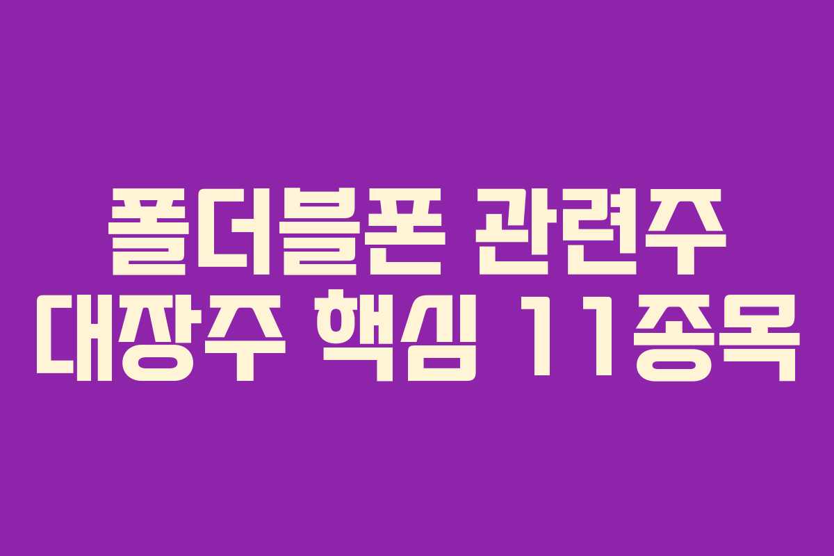 폴더블폰 관련주 대장주 핵심 11종목