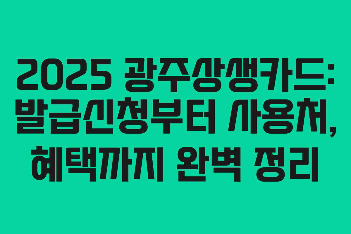 2025 광주상생카드: 발급신청부터 사용처, 혜택까지 완벽 정리
