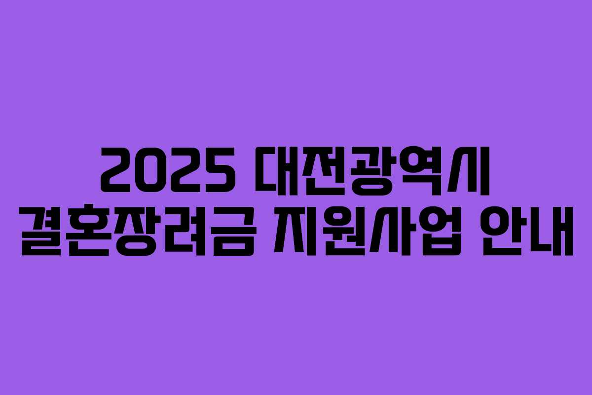 2025 대전광역시 결혼장려금 지원사업 안내