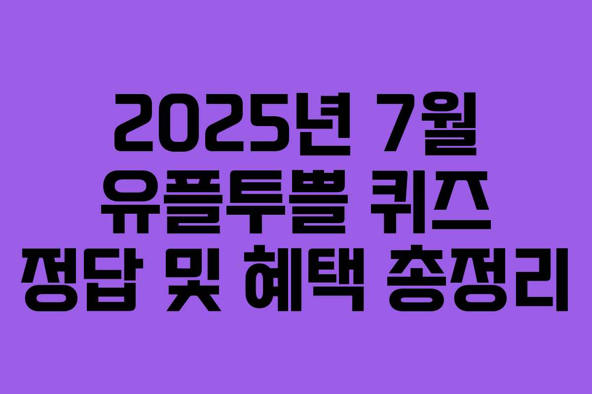 2025년 7월 유플투쁠 퀴즈 정답 및 혜택 총정리